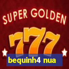 bequinh4 nua